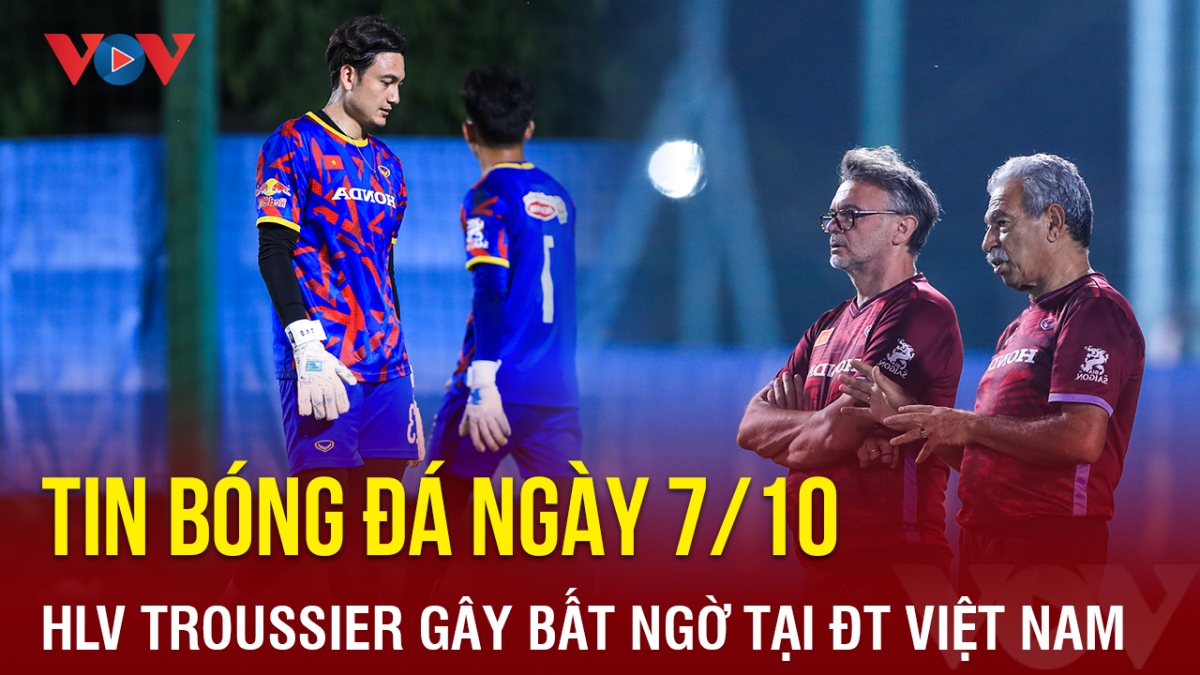 Tin bóng đá 7/10: HLV Troussier chốt danh sách ĐT Việt Nam theo cách chưa từng có